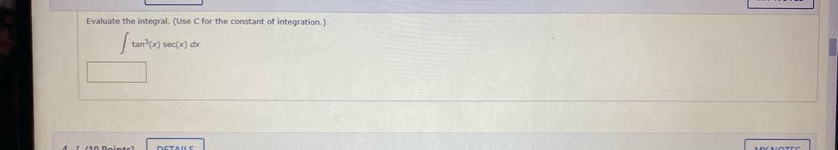 Evaluate the integral. (Use C for the constant of integration.)
tan (x) sec(x) dx
4I (10 Bointcl
DETAILS
MY NOTEr
