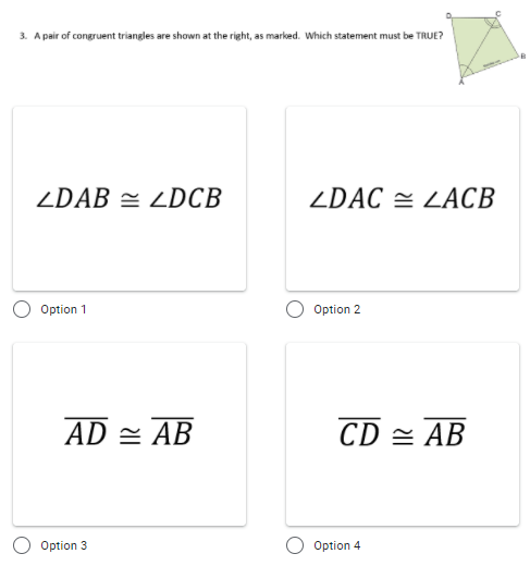 3. A pair of congruent triangles are shown at the right, as marked. Which statement must be TRUE?
ZDAB = LDCB
ZDAC = LACB
Option 1
Option 2
AD = AB
CD = AB
Option 3
Option 4
