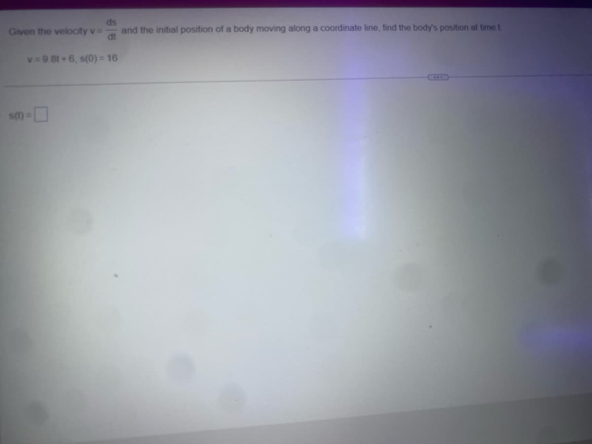 ds
Given the velocity v
and the initial position of a body moving along a coordinate line, find the body's position at time t
dt
v=981 6, s(0)=16