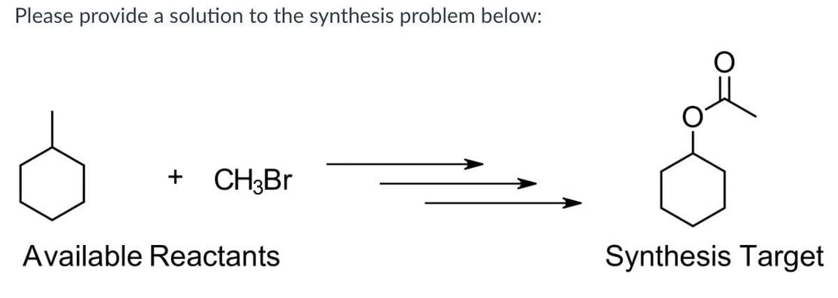 Please provide a solution to the synthesis problem below:
+ CH3Br
Available Reactants
Synthesis Target