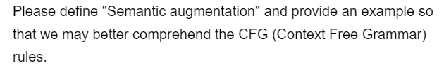 Please define "Semantic augmentation" and provide an example so
that we may better comprehend the CFG (Context Free Grammar)
rules.