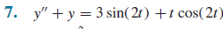 7. y" + y = 3 sin(2t) +t cos(2r)
