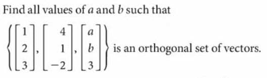 Find all values of a and b such that
4
a
2
b
is an orthogonal set of vectors.
