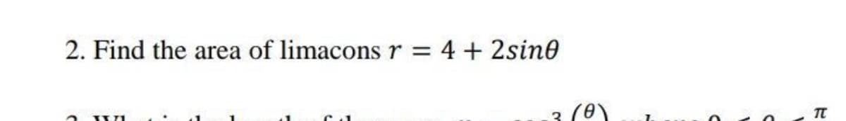 2. Find the area of limaconsr = 4 + 2sine
%3D
TT
