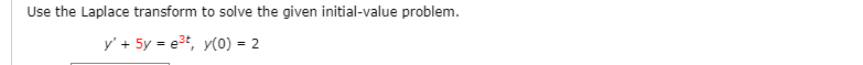 Use the Laplace transform to solve the given initial-value problem.
y' + 5y = e3t, y(0) = 2
