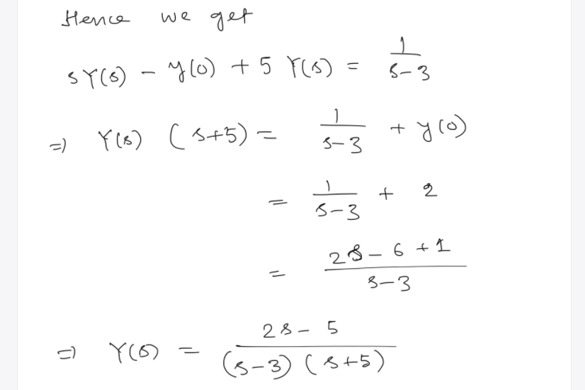 Hence
we get
y(6) + 5 rcs)
%3D
6-3
sY(s) -
Y(s) (s+5) =
3-3
=)
S-3
28-6 + 1
3-3
28- 5
(s-3) (s+5)
