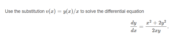 Use the substitution v(x) = y(x)/x to solve the differential equation
dy
x2 + 2y?
dx
2xy
