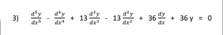 d5y
3)
- * + 13 - 13 + 36 + 36 y = 0
d*y
d3y
d?y
dx5
dx*
dx3
dx2
dx
