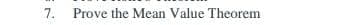 7.
Prove the Mean Value Theorem
