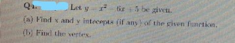 Let 9
6r-5 be giveIL.
(a) Find x and y intecepts (if any iof the given function.
Yb Find the vertes.
