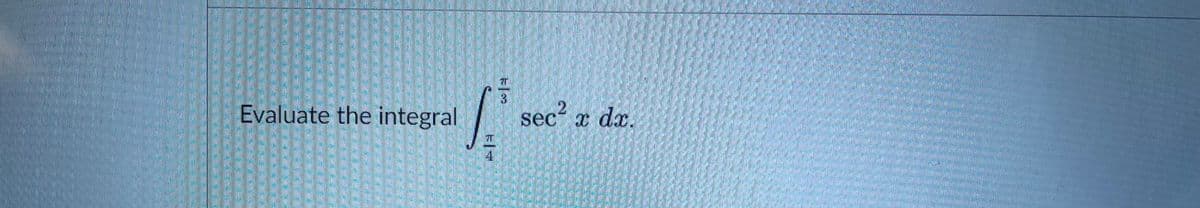 Evaluate the integral
sec² x dx.
