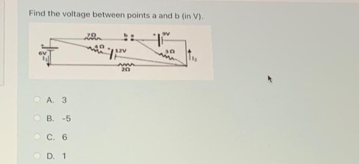 Find the voltage between points a and b (in V).
A. 3
B. -5
C. 6
D. 1
70
m
40
12V
m
20
9V
30
www
112