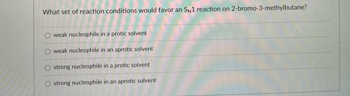 ### Understanding SN1 Reactions: Conditions and Mechanisms

**Question:** What set of reaction conditions would favor an SN1 reaction on 2-bromo-3-methylbutane?

#### Answer Choices:
- **Option 1:** weak nucleophile in a protic solvent
- **Option 2:** weak nucleophile in an aprotic solvent
- **Option 3:** strong nucleophile in a protic solvent
- **Option 4:** strong nucleophile in an aprotic solvent

### Explanation:
An SN1 reaction (unimolecular nucleophilic substitution) typically involves two main steps:
1. **Formation of a carbocation intermediate:** The leaving group (bromine in this case) dissociates from the substrate, forming a carbocation.
2. **Nucleophilic attack:** The nucleophile attacks the carbocation to form the final product.

#### Key Factors that Favor SN1 Reactions:
1. **Type of Solvent:**
   - **Protic Solvents:** These solvents stabilize the carbocation intermediate via hydrogen bonding and solvation, making it easier for the leaving group to dissociate.
   
2. **Strength of the Nucleophile:**
   - **Weak Nucleophile:** Since the rate-determining step of an SN1 reaction is the formation of the carbocation (which does not involve the nucleophile), a weak nucleophile is sufficient for the subsequent step.

From the above factors, it's clear that an SN1 reaction is favored by **a weak nucleophile in a protic solvent**. Therefore:

### Correct Answer:
- **Option 1:** weak nucleophile in a protic solvent

This educational insight underlines the importance of understanding the reaction conditions that favor specific reaction mechanisms in organic chemistry.