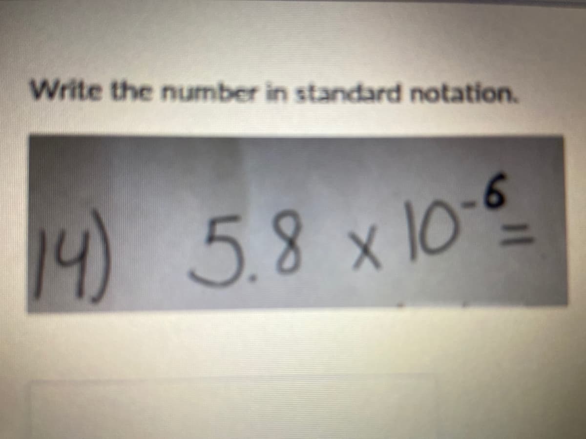 Write the number in standard notation.
14)
14)
5.8x10-
1|
