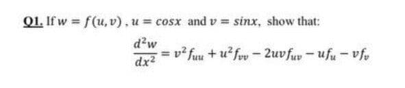 Q1. If w = f(u, v), u = cosx and v = sinx, show that:
d?w
= v? fuu + u? frv - 2uvfuv - ufu - vfy
!3!
dx2
