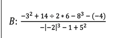 -32
B:
+14+2*6-8³-(-4)
-|-2|3-1+5²