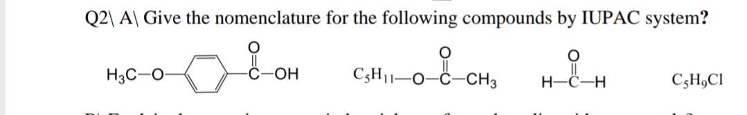 Q2\ A\ Give the nomenclature for the following compounds by IUPAC system?
||
-С-ОН
C3H1-O
H3C-O-
-CH3
H-C-H
C5H,Cl
