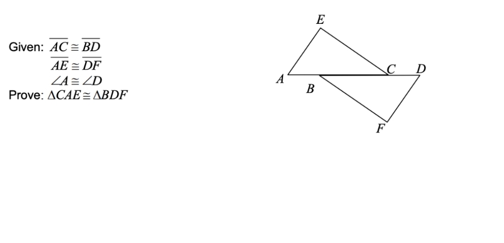 E
Given: AC = BD
AE = DF
D
ZA= ZD
A
В
Prove: ACAE= ABDF
F
