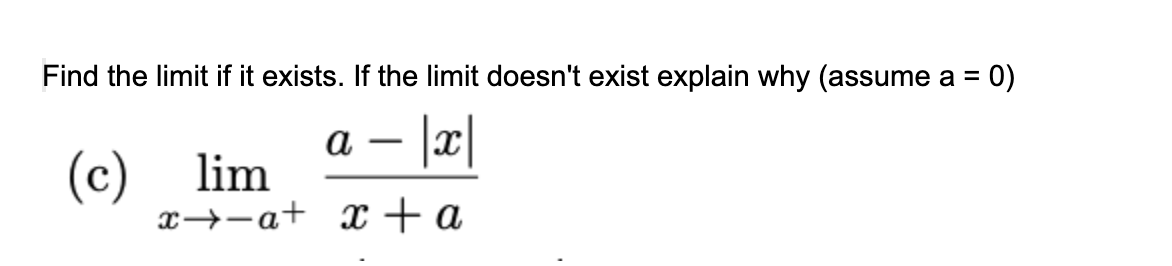 Find the limit if it exists. If the limit doesn't exist explain why (assume a = 0)
a = |x|
(c) lim
x-a+ x + a