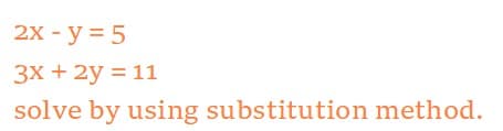 2х - у%3D 5
3х + 2у %3D 11
solve by using substitution method.
