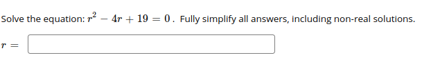 Solve the equation: r – 4r + 19 = 0. Fully simplify all answers, including non-real solutions.
r =
