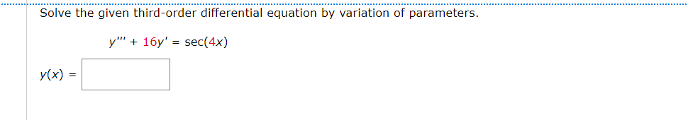 Solve the given third-order differential equation by variation of parameters.
y"' + 16y' = sec(4x)
y(x) =
