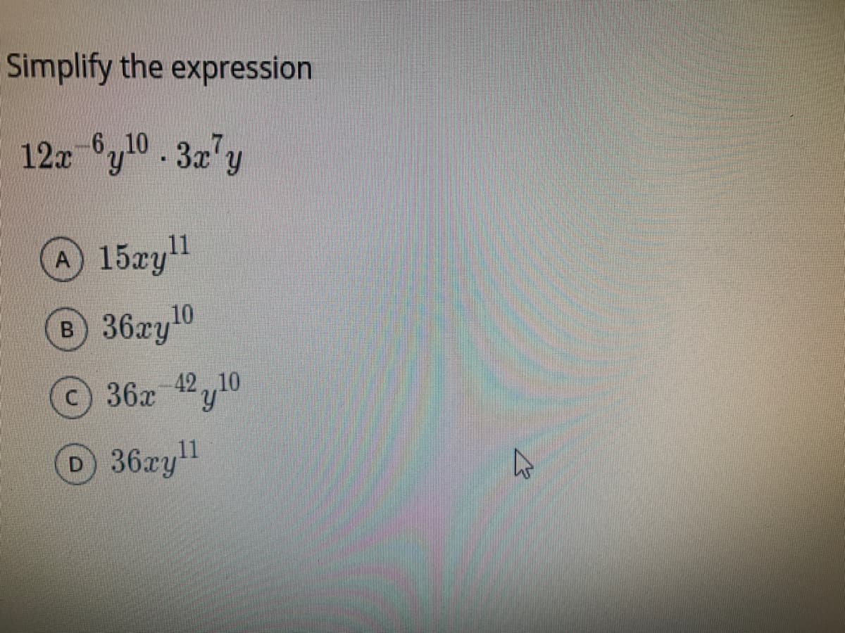 Simplify the expression
12a y10. 3z"y
15xyl
B36xy10
C 36x 4210
11
36ry
