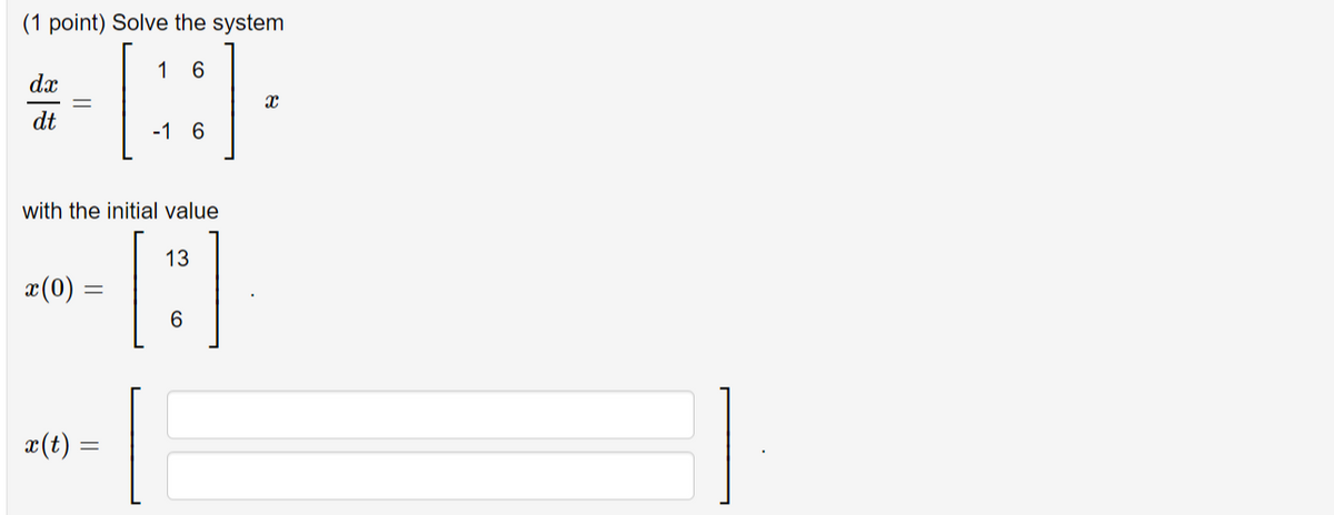 (1 point) Solve the system
1 6
dx
dt
-1 6
with the initial value
13
æ(0)
æ(t) =
