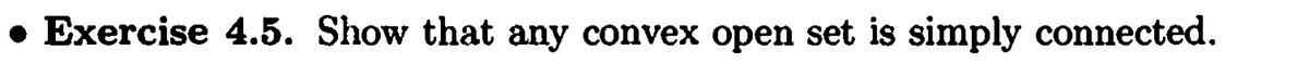 Exercise 4.5. Show that any convex open set is simply connected.
