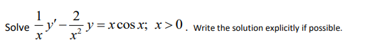 Solve -
X
2
X
-y=xcos x; x>0. Write the solution explicitly if possible.