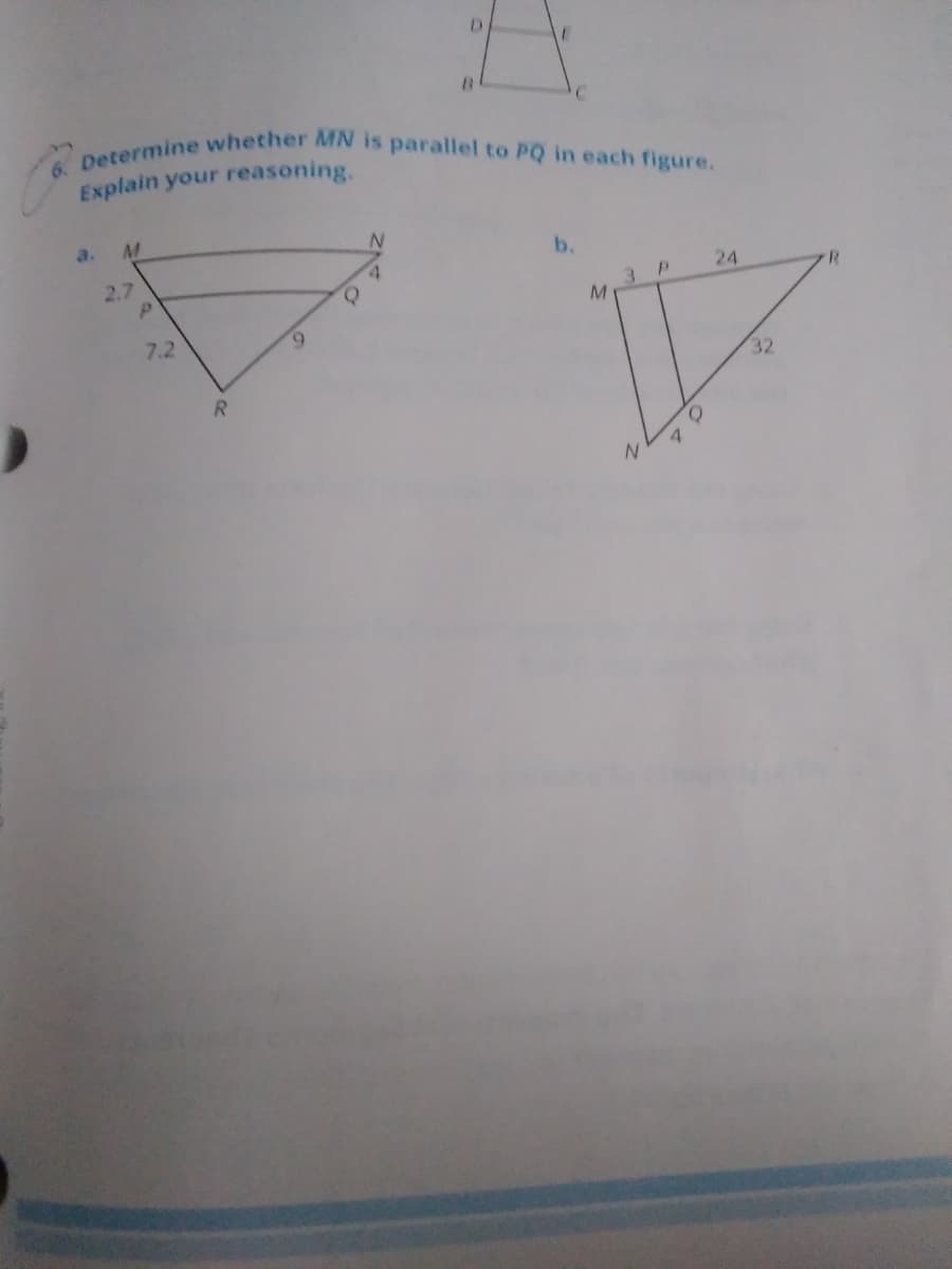 Determine whether MN is parallel to PQ in each figure.
Explain your reasoning.
a.
b.
2.7
4.
24
7.2
32
