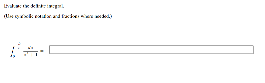 Evaluate the definite integral.
(Use symbolic notation and fractions where needed.)
dx
x2 + 1
