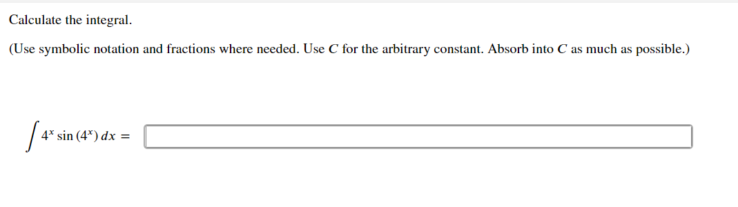 Calculate the integral.
(Use symbolic notation and fractions where needed. Use C for the arbitrary constant. Absorb into C as much as possible.)
4* sin (4*) dx =
