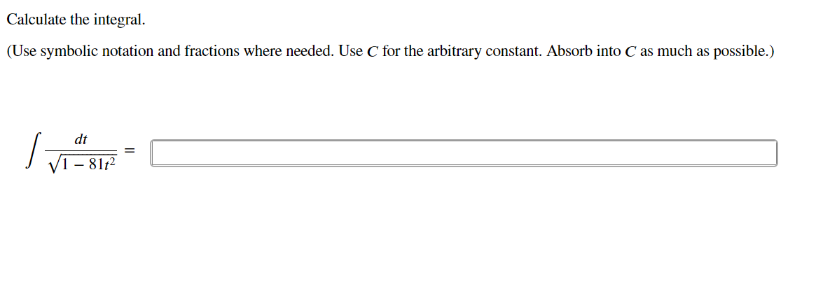 Calculate the integral.
(Use symbolic notation and fractions where needed. Use C for the arbitrary constant. Absorb into C as much as possible.)
dt
V1 – 81f2
