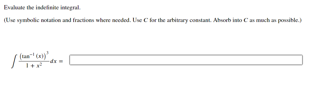 Evaluate the indefinite integral.
(Use symbolic notation and fractions where needed. Use C for the arbitrary constant. Absorb into C as much as possible.)
(tan-1 (x))*
dx =
1+ x?
