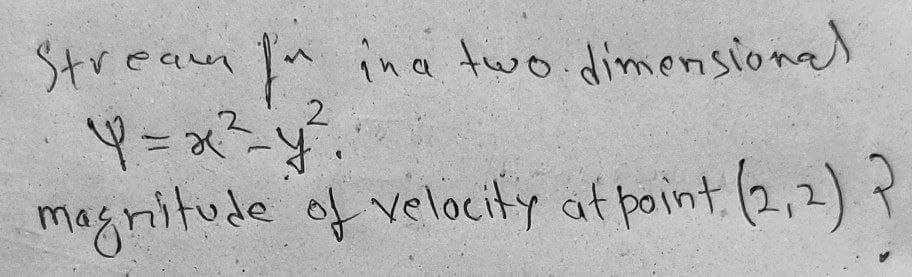 Stream In ina two dimensiona)
Y =x?
magnitude o
2.
of velocity af point(2,2) ?
