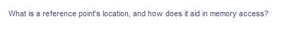 What is a reference point's location, and how does it aid in memory access?