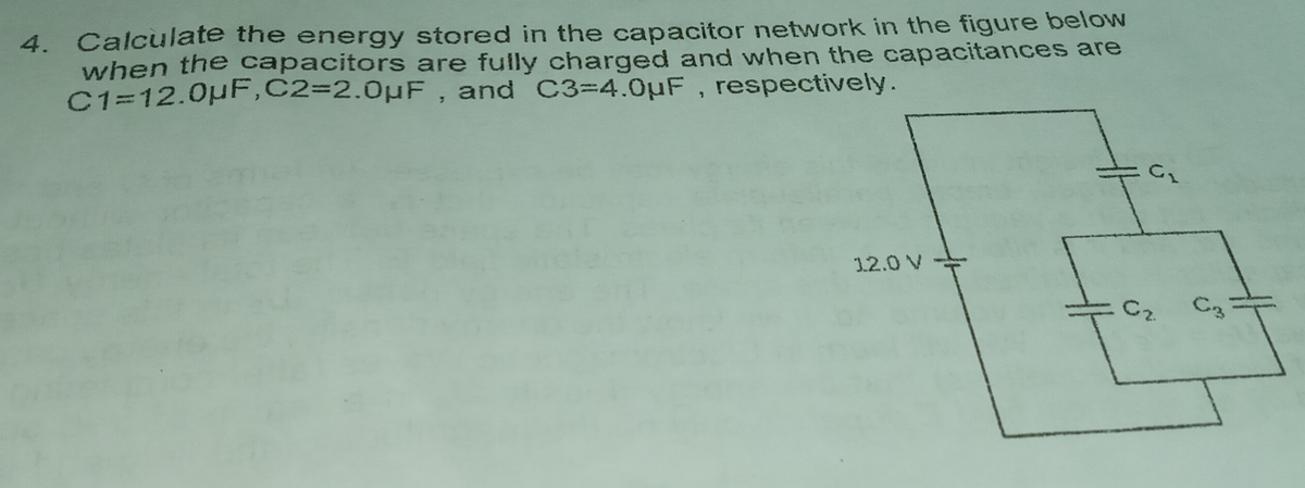 4.
Calculate the energy stored in the capacitor network in the figure below
when the capacitors are fully charged and when the capacitances are
C1=12.0pF,C2=2.0µF , and C3=4.0µF , respectively.
12.0 V-
Cz.
C3
