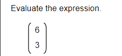 Evaluate the expression.
6
3
