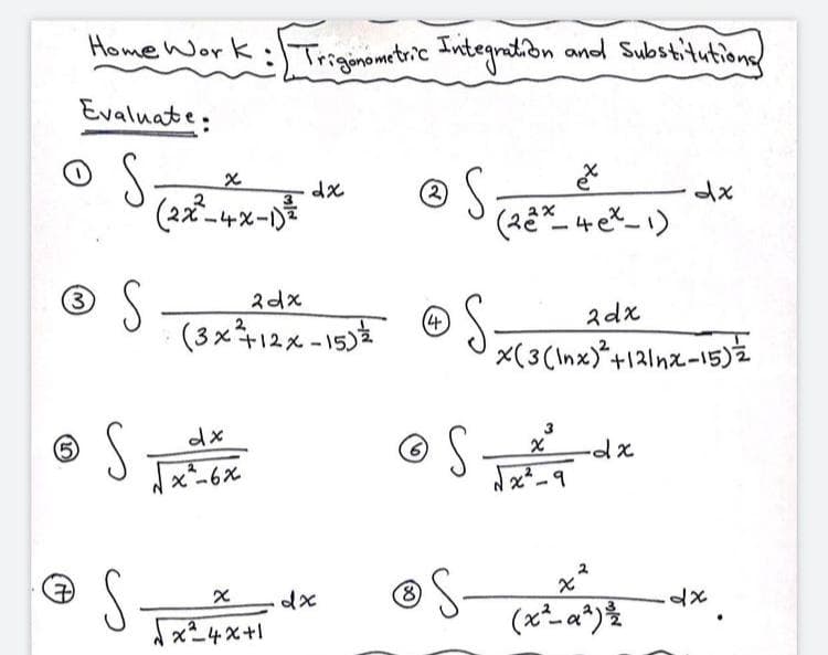 Home Work:Trgimometric Integmation and Substitutions
Evaluate:
2
(2x-4x-D
S
(3x12x -15)
3
2dx
4
2dx
x(3(Inx)*+121nx-15)i
S
© S
x-6x
2
S
8)
x4x+1
(x²_a^)%
