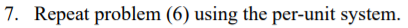 7. Repeat problem (6) using the per-unit system.
