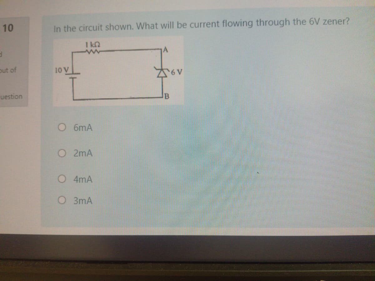 10
In the circuit shown. What will be current flowing through the 6V zener?
1 k2
put of
10 V
uestion
IB
O 6mA
O 2mA
O 4mA
O 3mA
