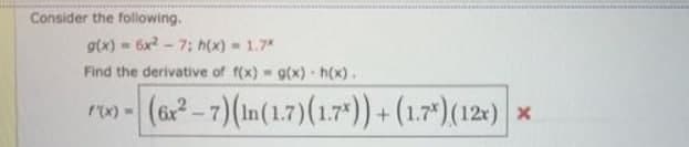 Consider the following.
gtx) = 6x - 7; h(x) 1.7
Find the derivative of f(x) g(x) h(x).
rm- (a²-7)(in(1.7)(1:7*)) + (17")(12:) x
