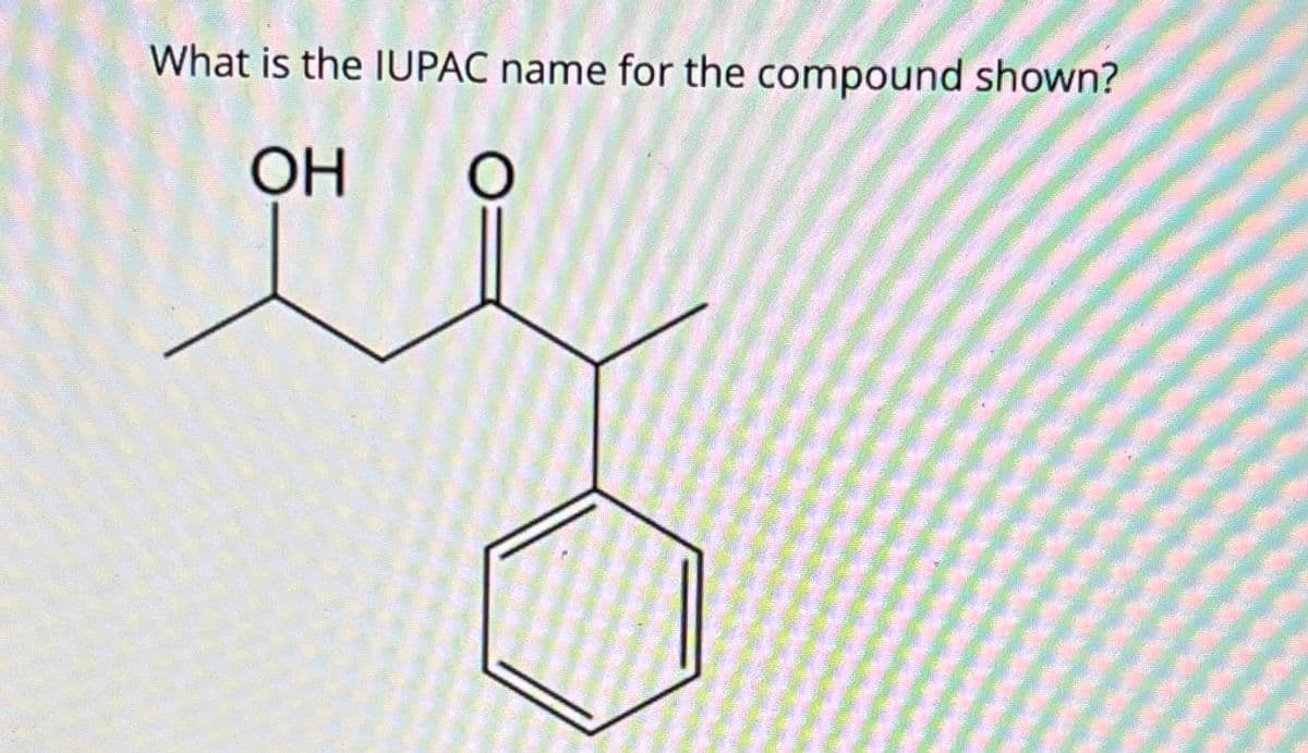 What is the IUPAC name for the compound shown?
OH O