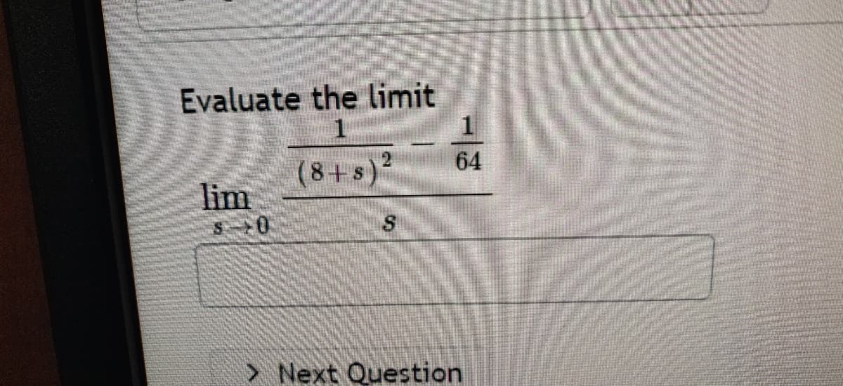 Evaluate the limit
1.
64
(8+s)-
lim
Next Question
