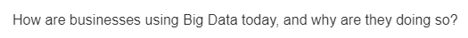 How are businesses using Big Data today, and why are they doing so?