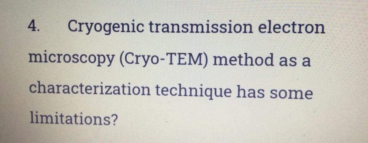 4.
Cryogenic transmission electron
microscopy (Cryo-TEM) method as a
characterization technique has some
limitations?
