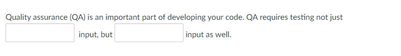 Quality assurance (QA) is an important part of developing your code. QA requires testing not just
input, but
input as well.