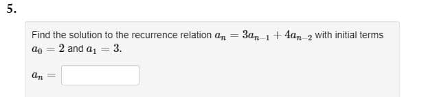 5.
3a, 1+ 4an 2 with initial terms
Find the solution to the recurrence relation an
%3D
2 and a, = 3.
ao
%3D
%3D
ат
