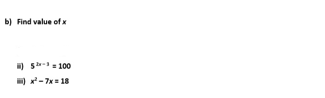 b) Find value of x
ii) 5²x-3 = 100
iii) x² - 7x = 18